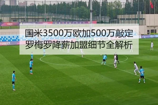 国米3500万欧加500万敲定罗梅罗降薪加盟细节全解析