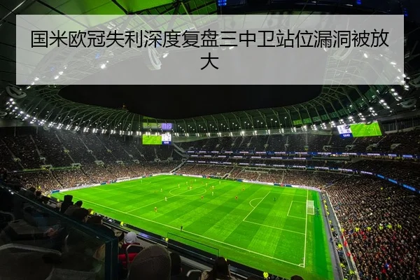 国米欧冠失利深度复盘三中卫站位漏洞被放大